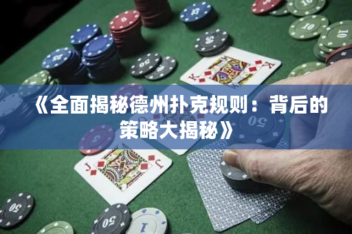 《全面揭秘德州扑克规则：背后的策略大揭秘》