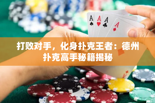 打败对手，化身扑克王者：德州扑克高手秘籍揭秘