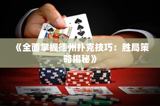 《全面掌握德州扑克技巧：胜局策略揭秘》