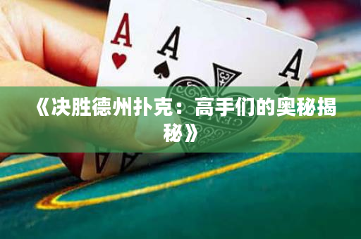 《决胜德州扑克：高手们的奥秘揭秘》