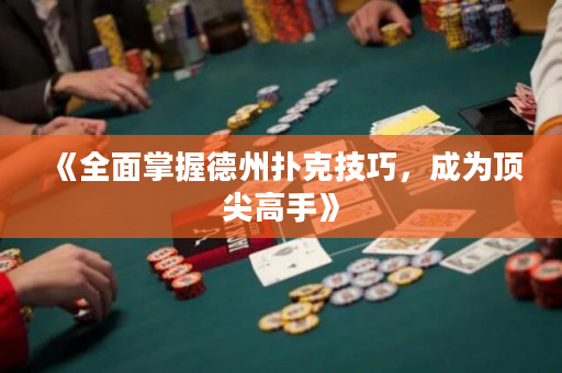 《全面掌握德州扑克技巧，成为顶尖高手》