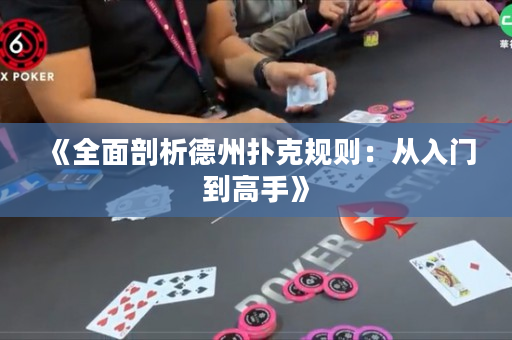 《全面剖析德州扑克规则：从入门到高手》