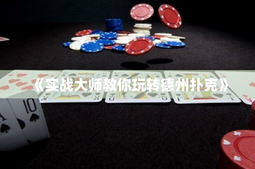《实战大师教你玩转德州扑克》