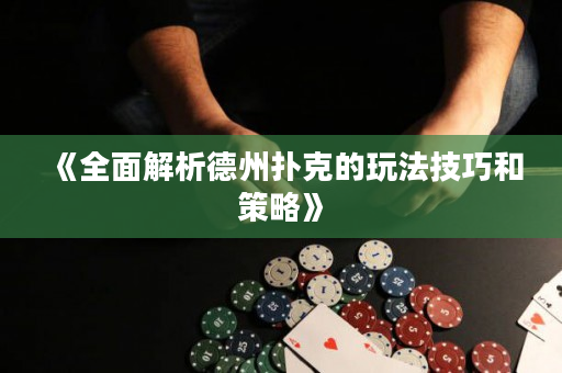 《全面解析德州扑克的玩法技巧和策略》