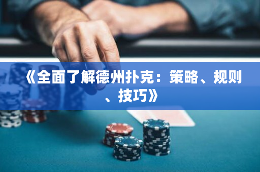 《全面了解德州扑克：策略、规则、技巧》