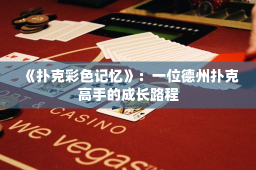 《扑克彩色记忆》：一位德州扑克高手的成长路程