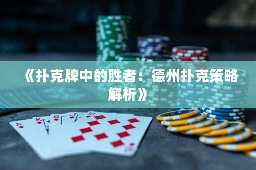 《扑克牌中的胜者：德州扑克策略解析》