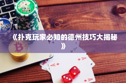 《扑克玩家必知的德州技巧大揭秘》