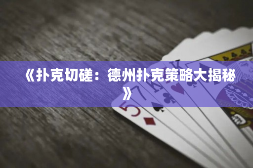 《扑克切磋：德州扑克策略大揭秘》