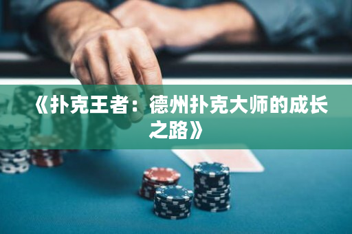 《扑克王者：德州扑克大师的成长之路》