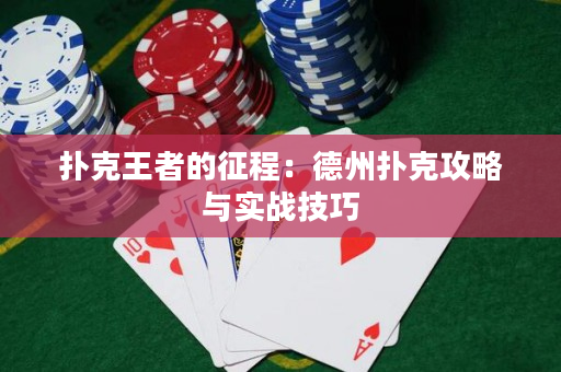 扑克王者的征程：德州扑克攻略与实战技巧