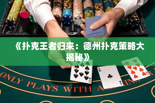《扑克王者归来：德州扑克策略大揭秘》
