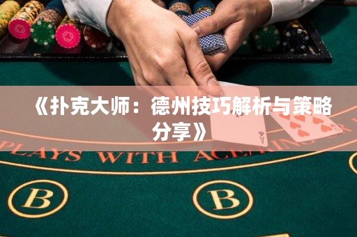 《扑克大师：德州技巧解析与策略分享》