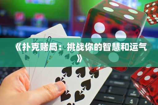 《扑克赌局：挑战你的智慧和运气》
