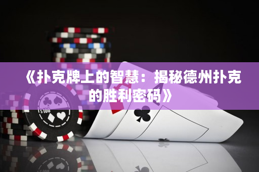 《扑克牌上的智慧：揭秘德州扑克的胜利密码》