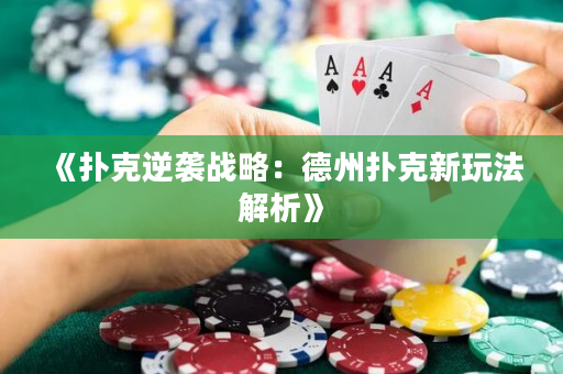《扑克逆袭战略：德州扑克新玩法解析》