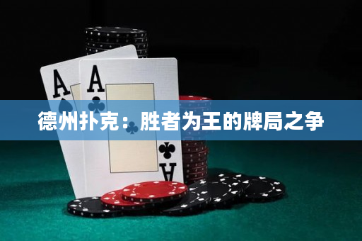 德州扑克：胜者为王的牌局之争