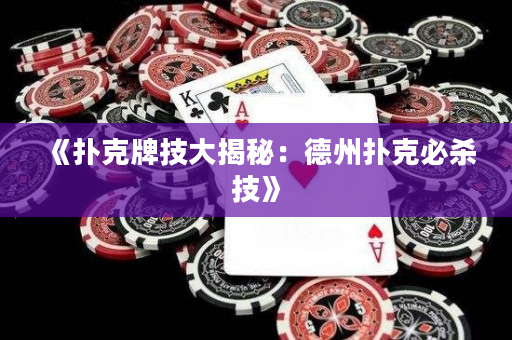 《扑克牌技大揭秘：德州扑克必杀技》