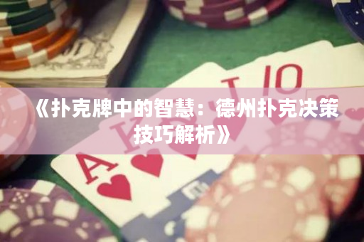 《扑克牌中的智慧：德州扑克决策技巧解析》