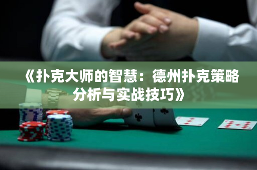 《扑克大师的智慧：德州扑克策略分析与实战技巧》