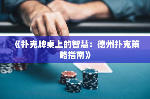 《扑克牌桌上的智慧：德州扑克策略指南》