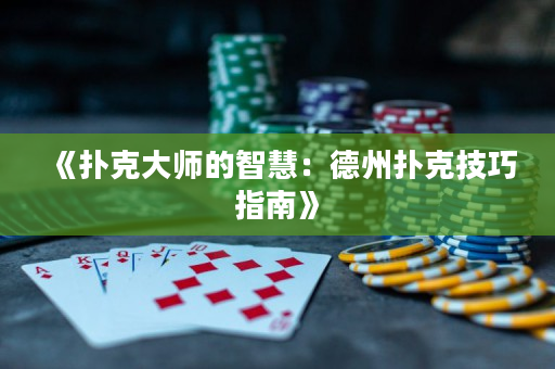 《扑克大师的智慧：德州扑克技巧指南》