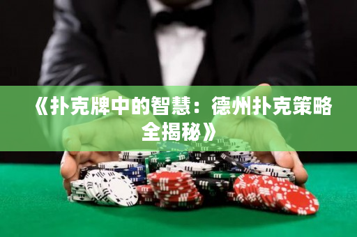 《扑克牌中的智慧：德州扑克策略全揭秘》