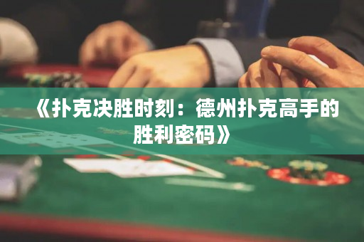 《扑克决胜时刻：德州扑克高手的胜利密码》