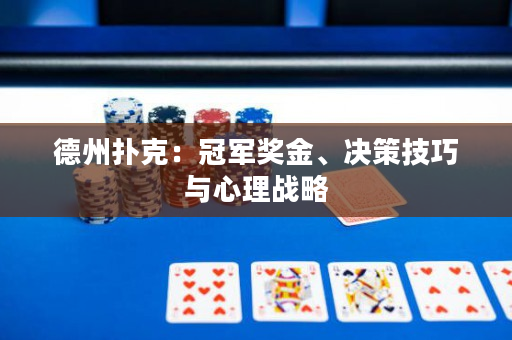 德州扑克：冠军奖金、决策技巧与心理战略