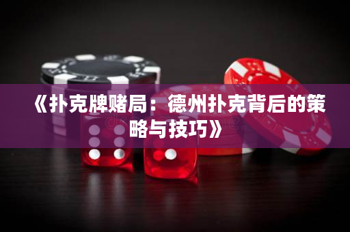 《扑克牌赌局：德州扑克背后的策略与技巧》