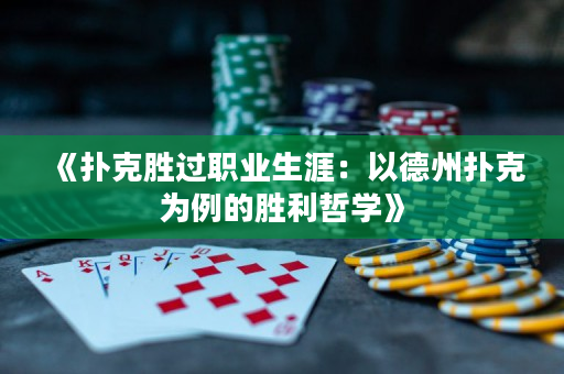 《扑克胜过职业生涯：以德州扑克为例的胜利哲学》
