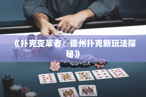 《扑克变革者：德州扑克新玩法探秘》