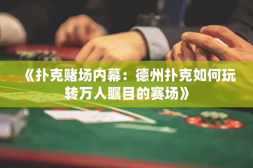 《扑克赌场内幕：德州扑克如何玩转万人瞩目的赛场》