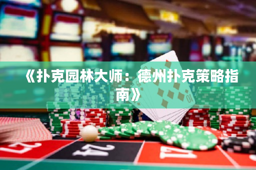 《扑克园林大师：德州扑克策略指南》