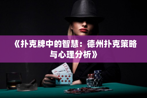 《扑克牌中的智慧：德州扑克策略与心理分析》