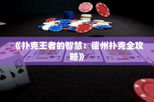 《扑克王者的智慧：德州扑克全攻略》