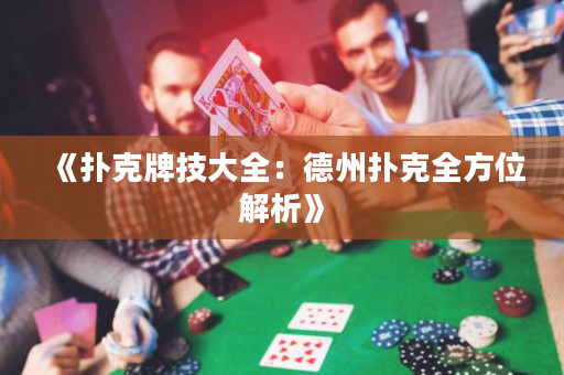 《扑克牌技大全：德州扑克全方位解析》