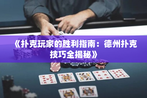 《扑克玩家的胜利指南：德州扑克技巧全揭秘》