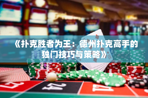 《扑克胜者为王：德州扑克高手的独门技巧与策略》