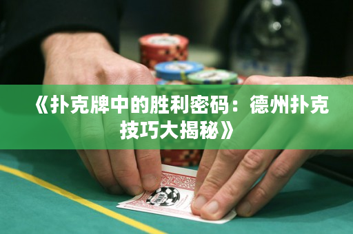 《扑克牌中的胜利密码：德州扑克技巧大揭秘》
