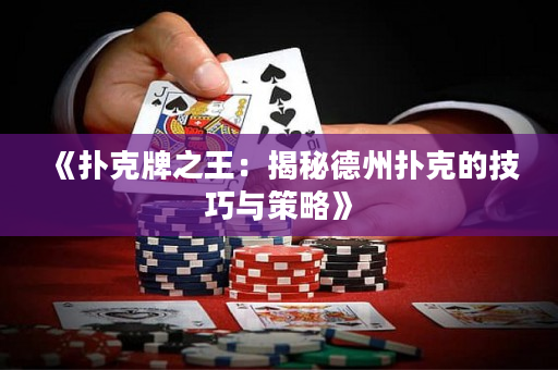 《扑克牌之王：揭秘德州扑克的技巧与策略》