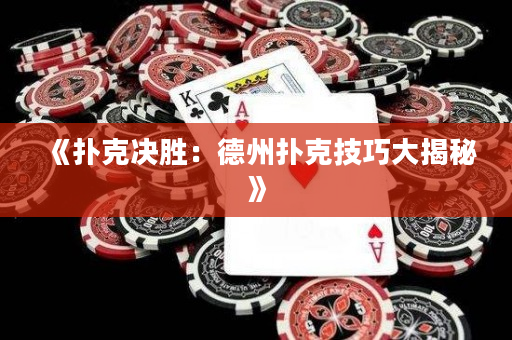 《扑克决胜：德州扑克技巧大揭秘》