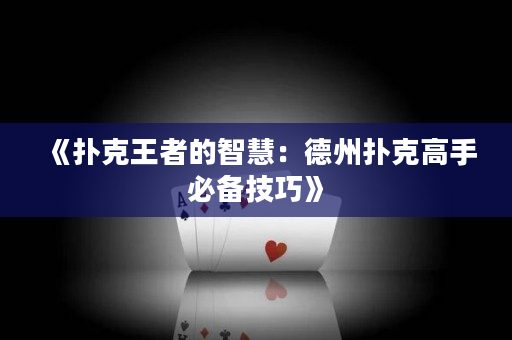 《扑克王者的智慧：德州扑克高手必备技巧》