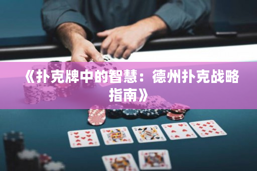 《扑克牌中的智慧：德州扑克战略指南》