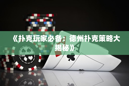 《扑克玩家必备：德州扑克策略大揭秘》