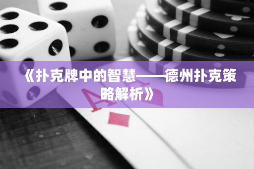 《扑克牌中的智慧——德州扑克策略解析》