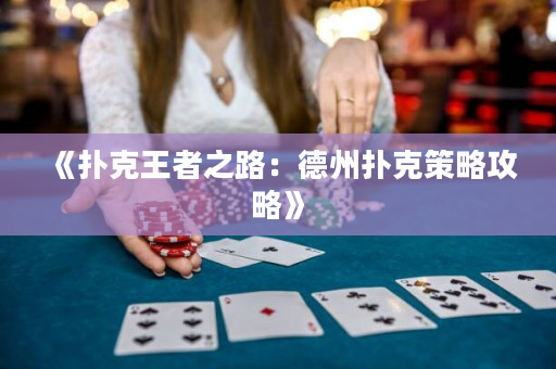 《扑克王者之路：德州扑克策略攻略》