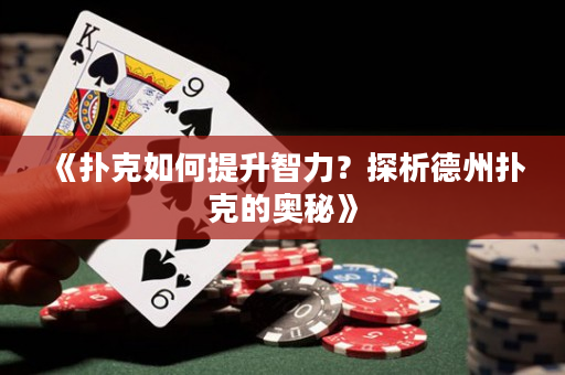 《扑克如何提升智力？探析德州扑克的奥秘》
