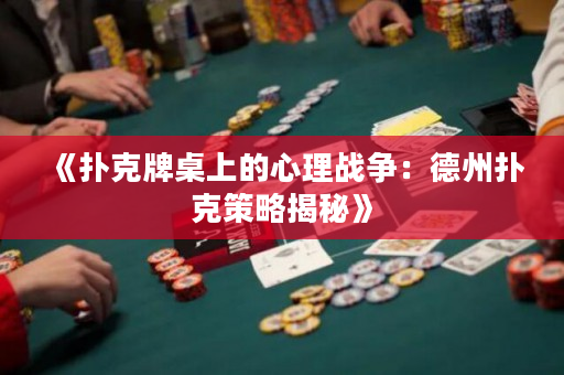 《扑克牌桌上的心理战争：德州扑克策略揭秘》