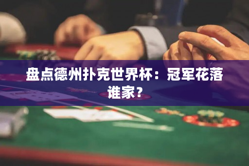 盘点德州扑克世界杯：冠军花落谁家？
